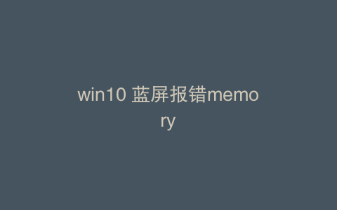 win10 蓝屏报错memory