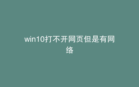 win10打不开网页但是有网络