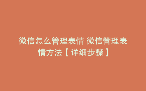 微信怎么管理表情 微信管理表情方法【详细步骤】