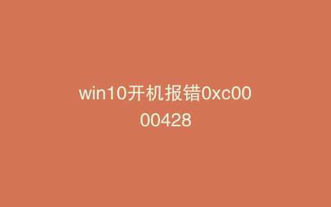 win10开机报错0xc0000428
