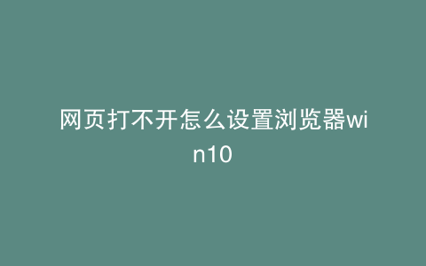 网页打不开怎么设置浏览器win10