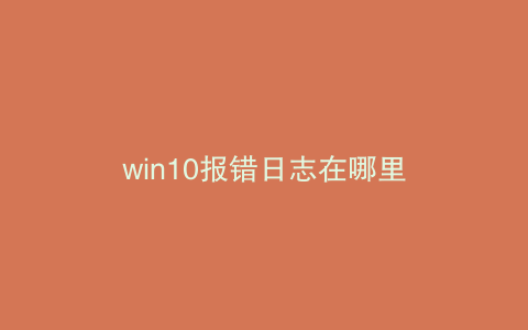 win10报错日志在哪里
