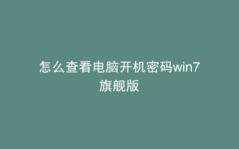 怎么查看电脑开机密码win7旗舰版