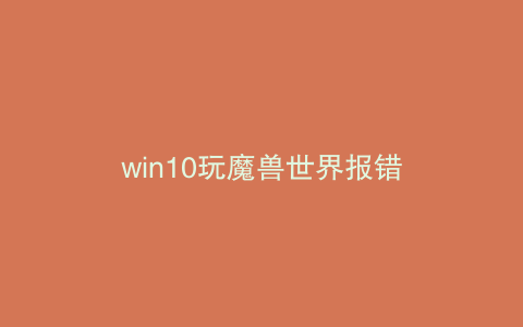 win10玩魔兽世界报错