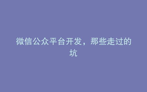 微信公众平台开发，那些走过的坑