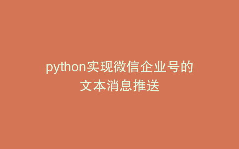python实现微信企业号的文本消息推送