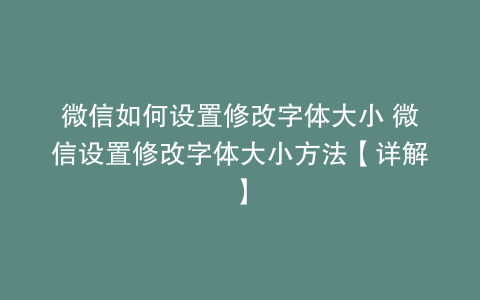 微信如何设置修改字体大小 微信设置修改字体大小方法【详解】