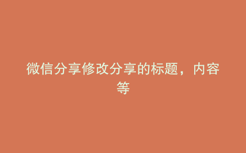 微信分享修改分享的标题，内容等