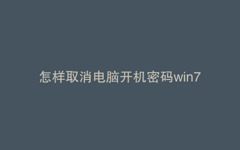 怎样取消电脑开机密码win7
