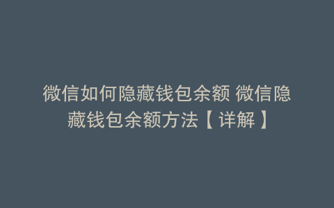 微信如何隐藏钱包余额 微信隐藏钱包余额方法【详解】