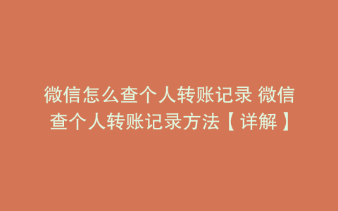 微信怎么查个人转账记录 微信查个人转账记录方法【详解】