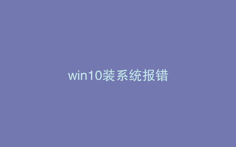 win10装系统报错