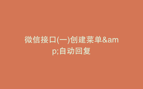 微信接口(一)创建菜单&自动回复