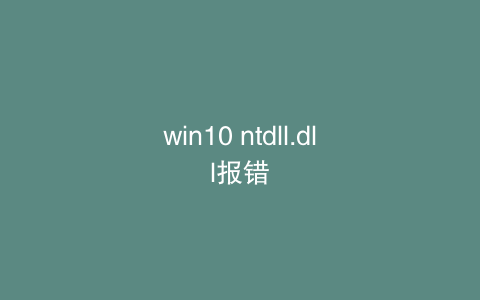 win10 ntdll.dll报错