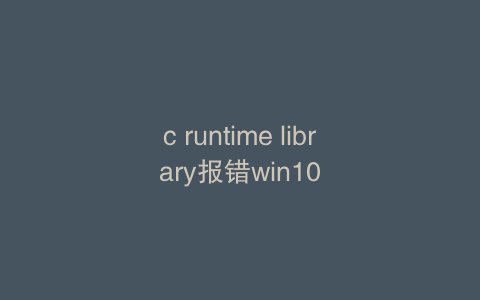 c runtime library报错win10