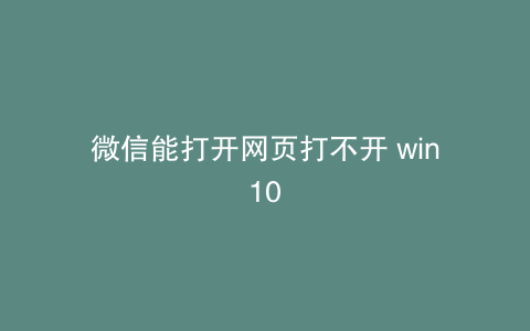 微信能打开网页打不开 win10