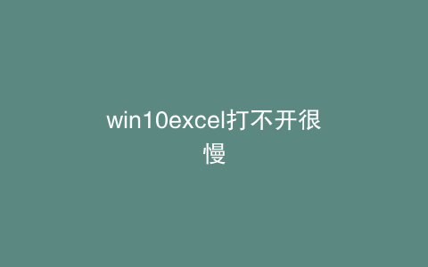 win10excel打不开很慢