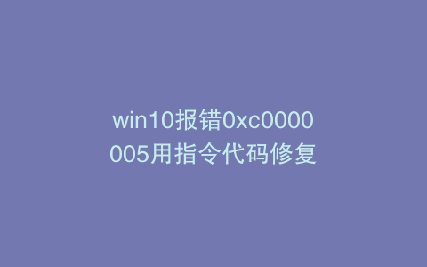 win10报错0xc0000005用指令代码修复