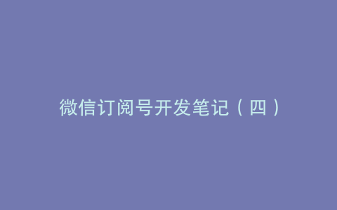 微信订阅号开发笔记（四）
