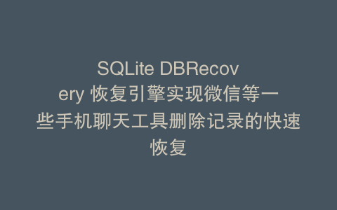 SQLite DBRecovery 恢复引擎实现微信等一些手机聊天工具删除记录的快速恢复