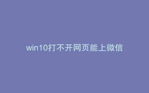 win10打不开网页能上微信