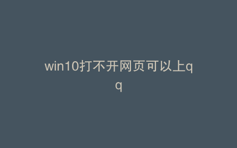 win10打不开网页可以上qq