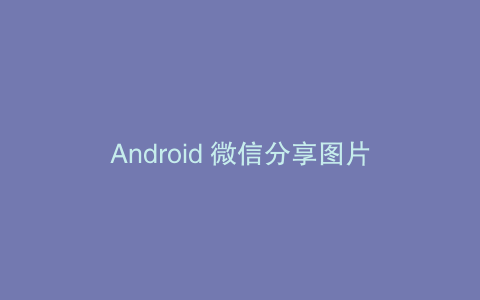Android 微信分享图片