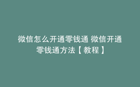 微信怎么开通零钱通 微信开通零钱通方法【教程】