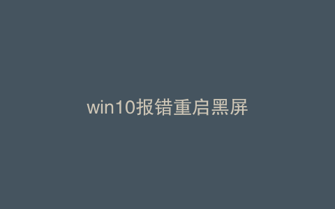 win10报错重启黑屏