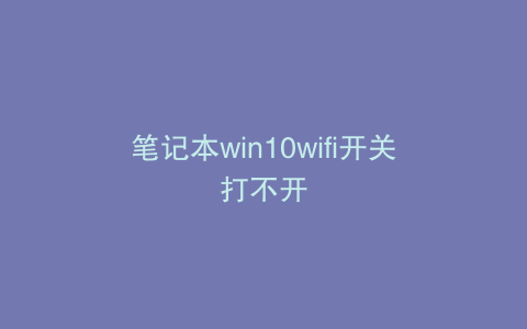 笔记本win10wifi开关打不开