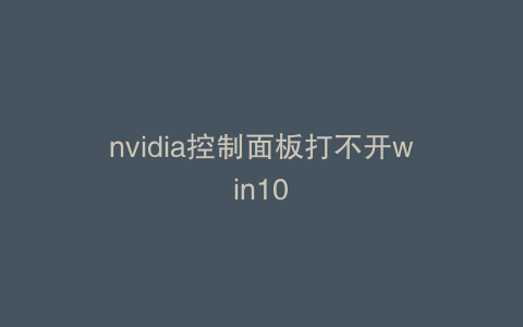 nvidia控制面板打不开win10