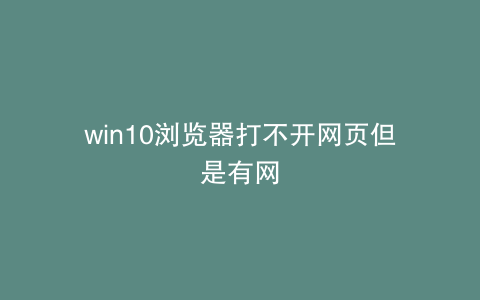 win10浏览器打不开网页但是有网
