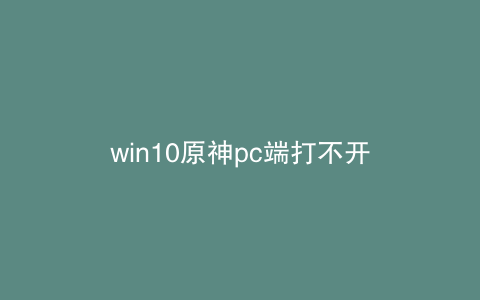 win10原神pc端打不开