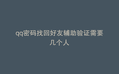 qq密码找回好友辅助验证需要几个人