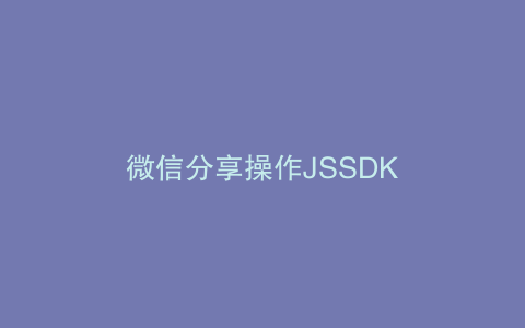 微信分享操作JSSDK