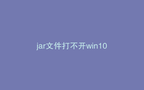 jar文件打不开win10