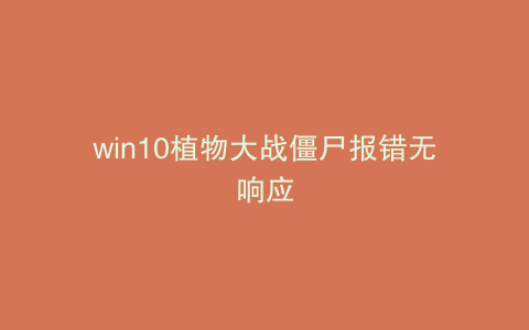 win10植物大战僵尸报错无响应