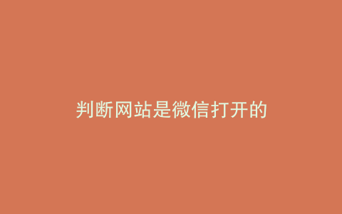 判断网站是微信打开的
