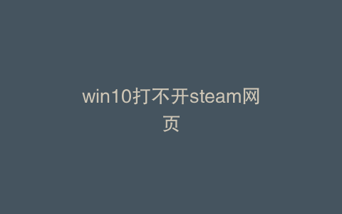 win10打不开steam网页