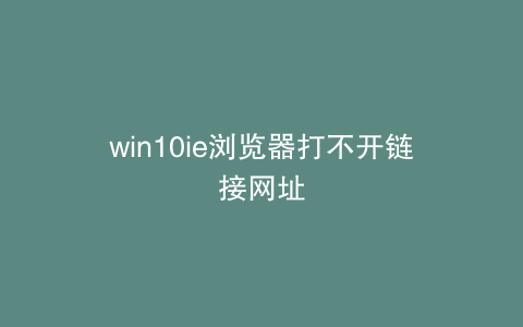 win10ie浏览器打不开链接网址