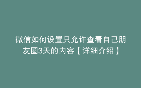 微信如何设置只允许查看自己朋友圈3天的内容【详细介绍】