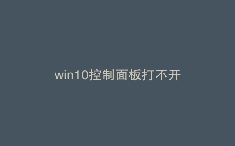 win10控制面板打不开