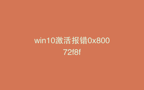 win10激活报错0x80072f8f