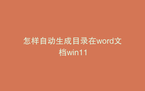 怎样自动生成目录在word文档win11