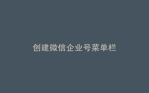 创建微信企业号菜单栏
