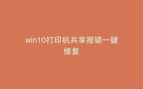 win10打印机共享报错一键修复