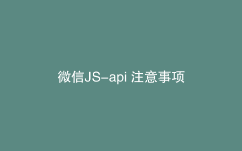 微信JS-api 注意事项