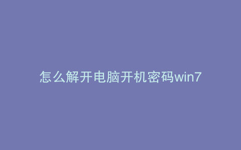怎么解开电脑开机密码win7