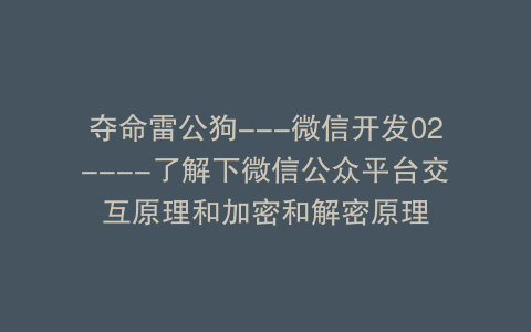 夺命雷公狗---微信开发02----了解下微信公众平台交互原理和加密和解密原理