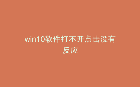 win10软件打不开点击没有反应